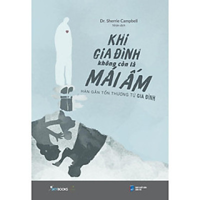 Sách Khi Gia Đình Không Còn Là Mái Ấm – Hàn Gắn Tổn Thương Từ Gia Đình  - Bản Quyền
