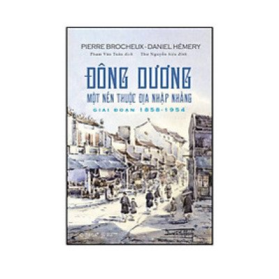 Đông Dương: Một Nền Thuộc Địa Nhập Nhằng, Giai Đoạn 1858 - 1954 (*** Sách Bản Quyền ***)