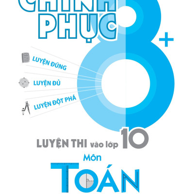 Sách - Chinh Phục 8+ Luyện Thi Vào Lớp 10 Môn Toán Theo Chủ Đề