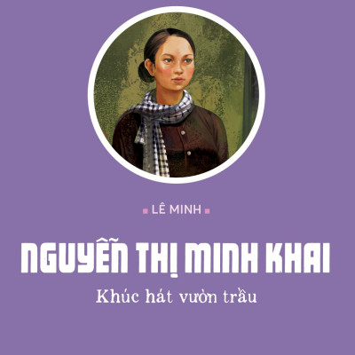 Sách - Tủ Sách Các Nhà Cách Mạng Tiền Bối - Nguyễn Thị Minh Khai - Khúc Hát Vườn Trầu
