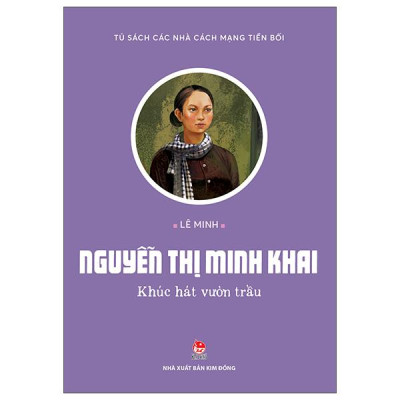 Sách - Tủ Sách Các Nhà Cách Mạng Tiền Bối - Nguyễn Thị Minh Khai - Khúc Hát Vườn Trầu