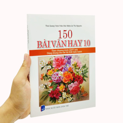 150 Bài Văn Hay 10 (Theo Chương Trình Giáo Dục Phổ Thông Mới) (Dùng Chung Cho Các Bộ SGK Hiện Hành)