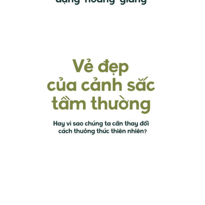 Sách - Vẻ Đẹp Của Cảnh Sắc Tầm Thường - Hay Vì Sao Chúng Ta Cần Thay Đổi Cách Thưởng Thức Thiên Nhiên? - Bìa Cứng