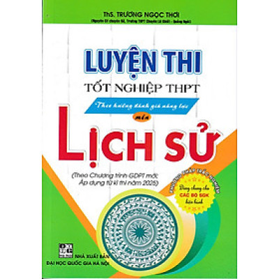 Luyện thi tốt nghiệp THPT theo hướng đánh giá năng lực môn Lịch sử (từ 2025)
