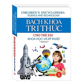 Sách - Bách Khoa Tri Thức Cho Trẻ Em Khoa Học Và Kỹ Thuật - Bìa Cứng - Minh Thắng