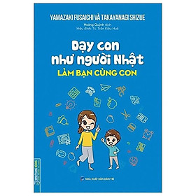 Sách - Dạy Con Như Người Nhật - Làm Bạn Cùng Con - Minh Thắng