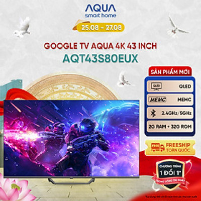 Google Tivi Aqua QLED 4K 43 inch AQT43S80EUX - Freeship toàn quốc - Bảo hành 1 đổi 1 trong 730 ngày đối với lỗi màn hình - Hàng chính hãng