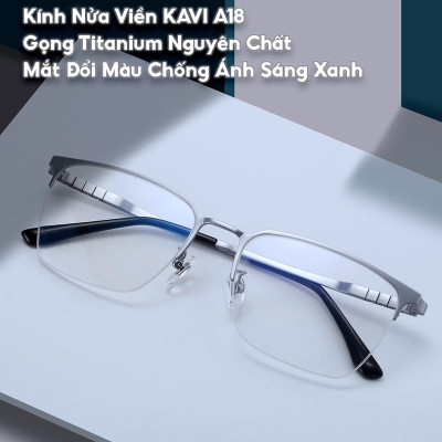 KAVI A18 – Kính nửa viền gọng Titanium nguyên chất, đổi màu nhanh khi ra nắng và chống ánh sáng xanh
