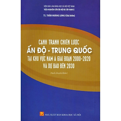 Sách - Cạnh tranh chiến lược Ấn Độ - Trung Quốc tại khu vực Nam Á giai đoạn 2000- 2020 và dự báo đến 2030 - nhiều tác giả - NXB KHXH