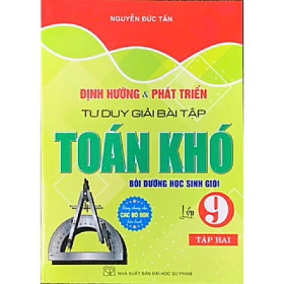 Định Hướng Và Phát Triển Tư Duy Giải Bài Tập Toán Khó Lớp 9 - Tập 2 (Bồi dưỡng HSG) HA