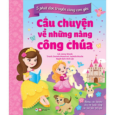 5 Phút Đọc Truyện Cùng Con Yêu - Câu Chuyện Về Những Nàng Công Chúa - Những Câu Chuyện Đầy Mê Hoạc Cùng Các Bài Học Quý Giá