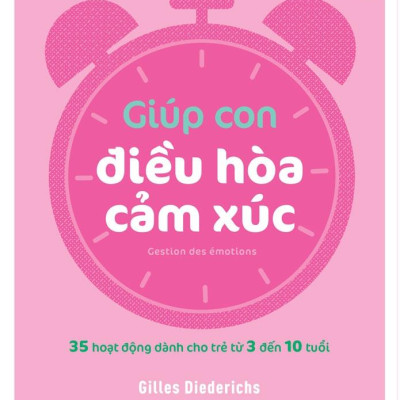 Giúp Con Hạnh Phúc: Giúp Con Điều Hòa Cảm Xúc - 35 Hoạt Động Dành Cho Trẻ Từ 3 Đến 10 Tuổi